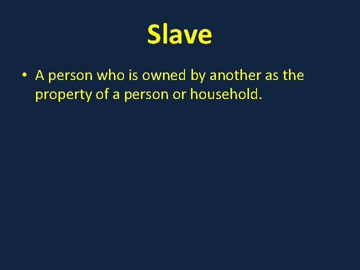 Slave • A person who is owned by another as the property of a