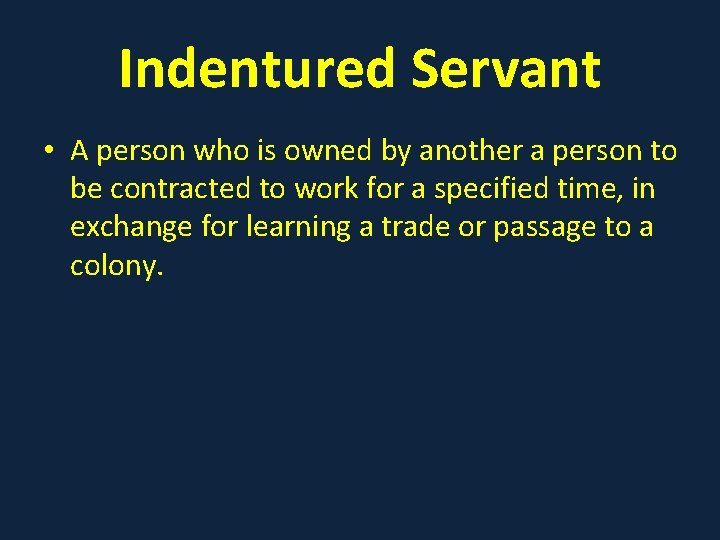 Indentured Servant • A person who is owned by another a person to be