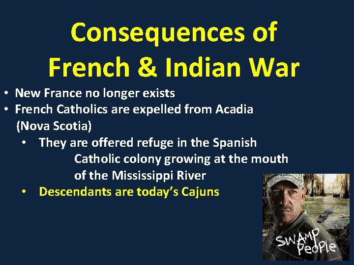 Consequences of French & Indian War • New France no longer exists • French