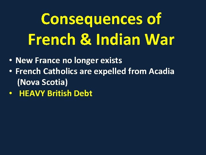 Consequences of French & Indian War • New France no longer exists • French