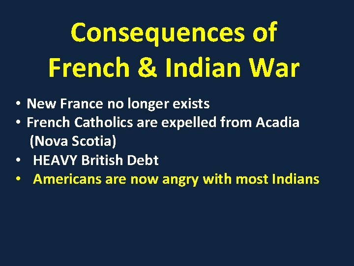 Consequences of French & Indian War • New France no longer exists • French