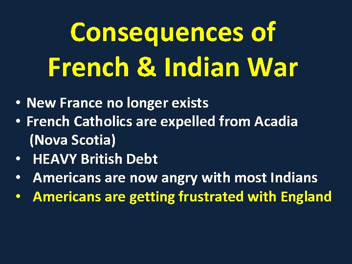 Consequences of French & Indian War • New France no longer exists • French