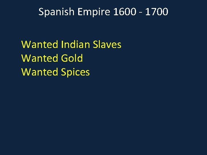 Spanish Empire 1600 - 1700 Wanted Indian Slaves Wanted Gold Wanted Spices 