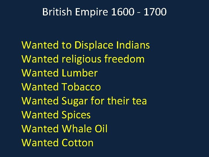 British Empire 1600 - 1700 Wanted to Displace Indians Wanted religious freedom Wanted Lumber