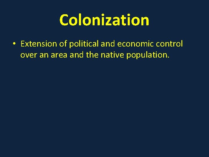 Colonization • Extension of political and economic control over an area and the native