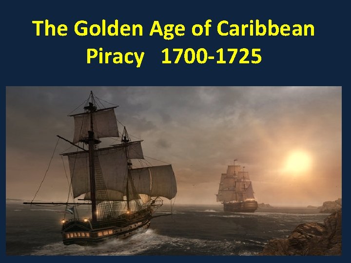 The Golden Age of Caribbean Piracy 1700 -1725 