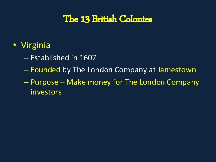 The 13 British Colonies • Virginia – Established in 1607 – Founded by The
