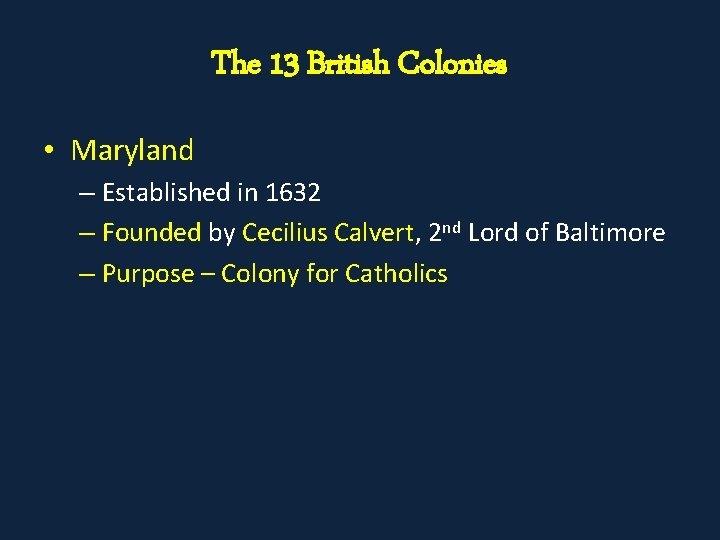 The 13 British Colonies • Maryland – Established in 1632 – Founded by Cecilius