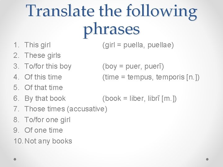 Translate the following phrases 1. This girl (girl = puella, puellae) 2. These girls