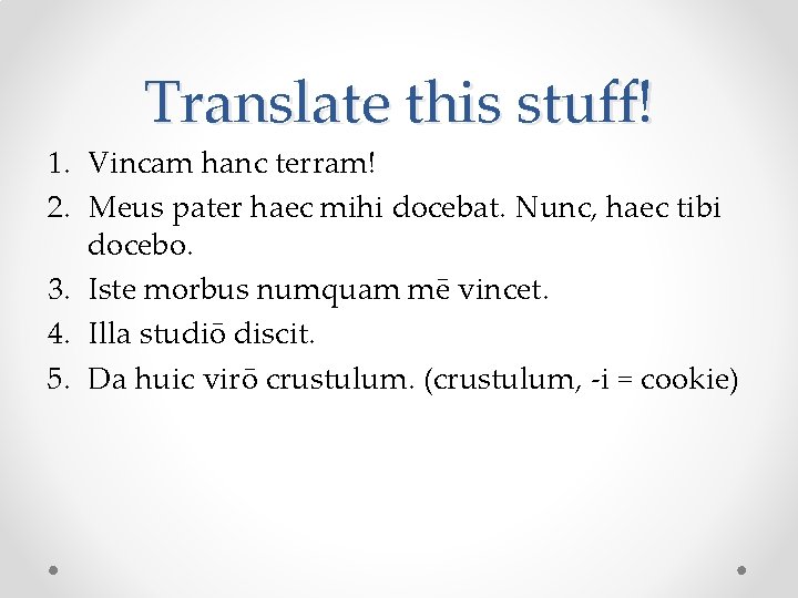 Translate this stuff! 1. Vincam hanc terram! 2. Meus pater haec mihi docebat. Nunc,