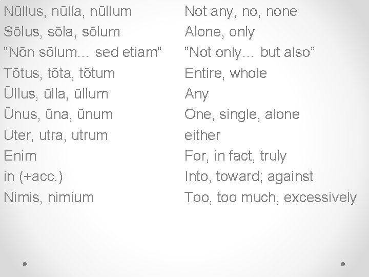 Nūllus, nūlla, nūllum Sōlus, sōla, sōlum “Nōn sōlum… sed etiam” Tōtus, tōta, tōtum Ūllus,