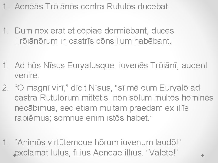 1. Aenēās Trōiānōs contra Rutulōs ducebat. 1. Dum nox erat et cōpiae dormiēbant, duces