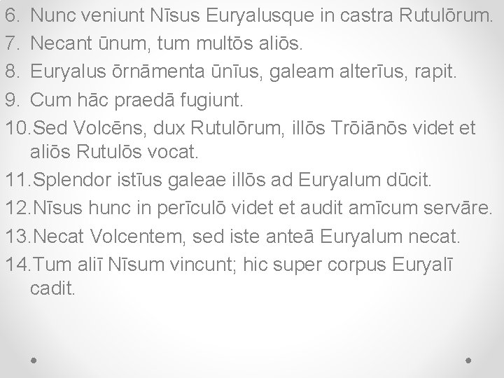 6. Nunc veniunt Nīsus Euryalusque in castra Rutulōrum. 7. Necant ūnum, tum multōs aliōs.