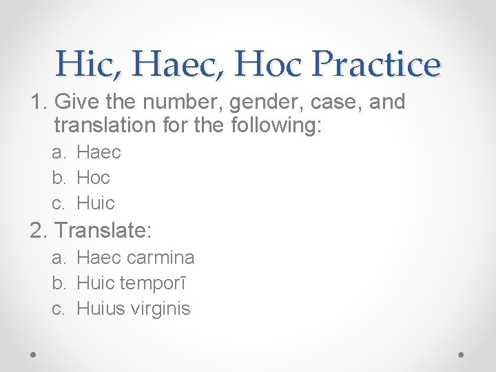 Hic, Haec, Hoc Practice 1. Give the number, gender, case, and translation for the