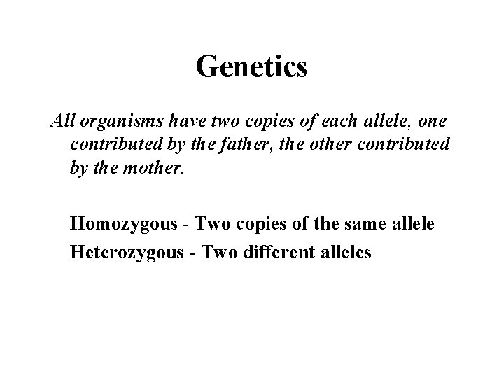 Genetics All organisms have two copies of each allele, one contributed by the father,