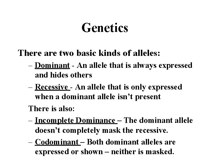 Genetics There are two basic kinds of alleles: – Dominant - An allele that