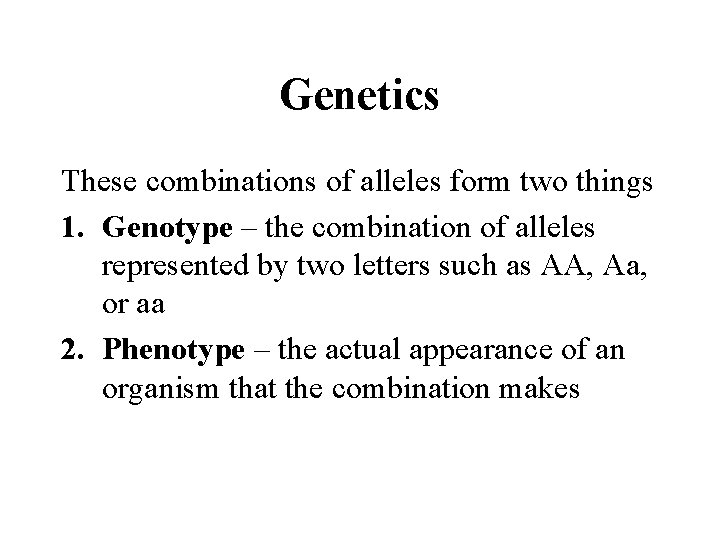 Genetics These combinations of alleles form two things 1. Genotype – the combination of