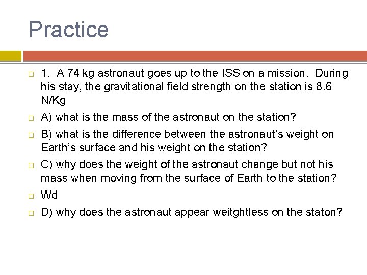 Practice 1. A 74 kg astronaut goes up to the ISS on a mission.