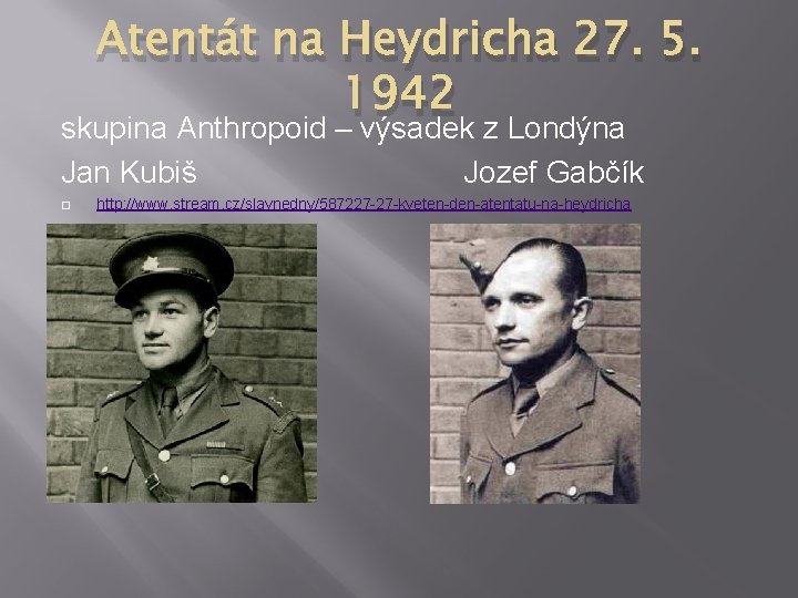 Atentát na Heydricha 27. 5. 1942 skupina Anthropoid – výsadek z Londýna Jan Kubiš