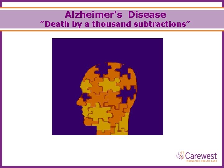 Alzheimer’s Disease ”Death by a thousand subtractions” 
