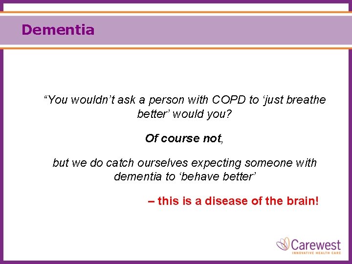 Dementia “You wouldn’t ask a person with COPD to ‘just breathe better’ would you?