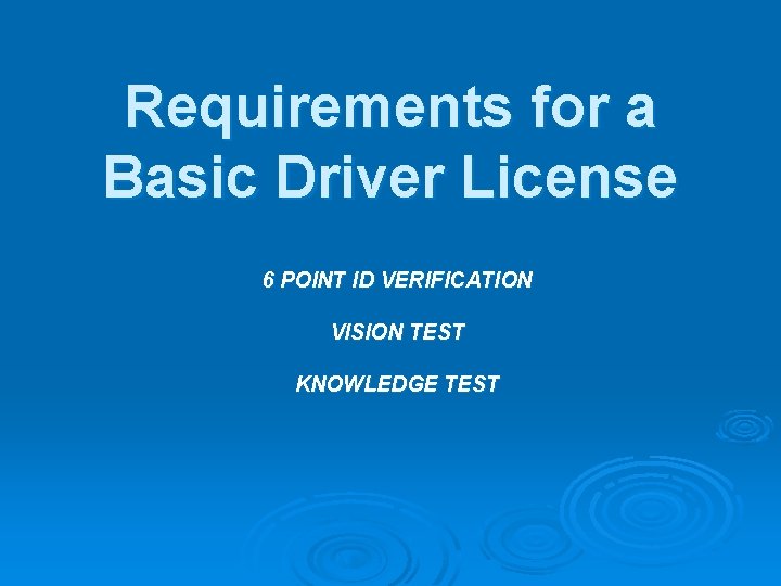 Requirements for a Basic Driver License 6 POINT ID VERIFICATION VISION TEST KNOWLEDGE TEST