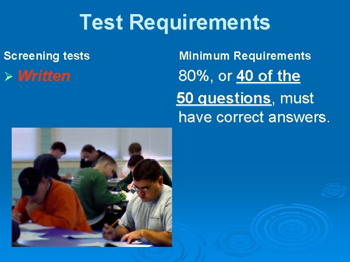 Test Requirements Screening tests Minimum Requirements Ø Written 80%, or 40 of the 50