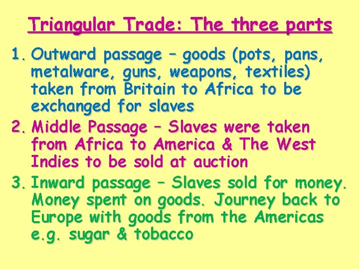 Triangular Trade: The three parts 1. Outward passage – goods (pots, pans, metalware, guns,