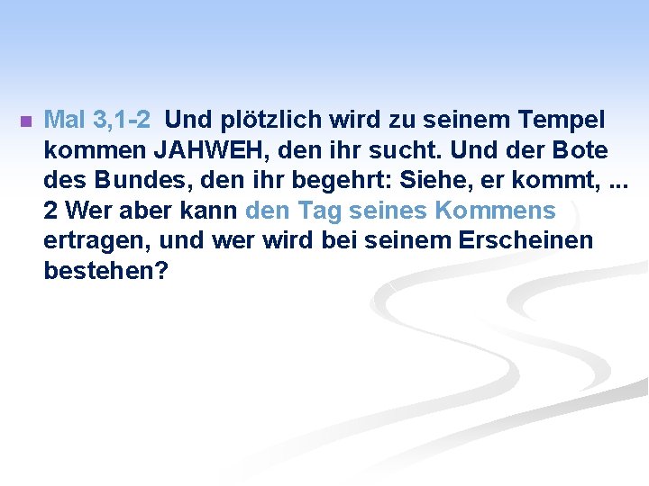 n Mal 3, 1 -2 Und plötzlich wird zu seinem Tempel kommen JAHWEH, den