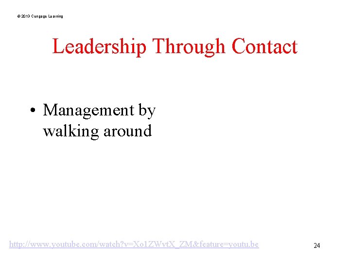 © 2013 Cengage Learning Leadership Through Contact • Management by walking around http: //www.