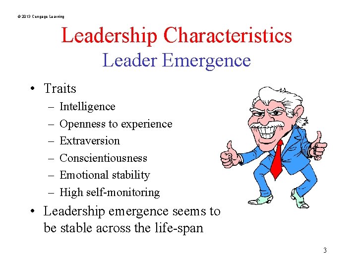 © 2013 Cengage Learning Leadership Characteristics Leader Emergence • Traits – – – Intelligence