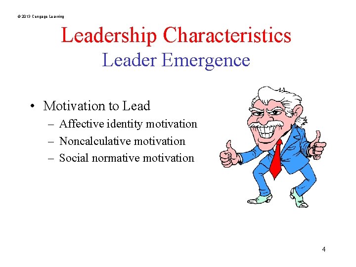 © 2013 Cengage Learning Leadership Characteristics Leader Emergence • Motivation to Lead – Affective