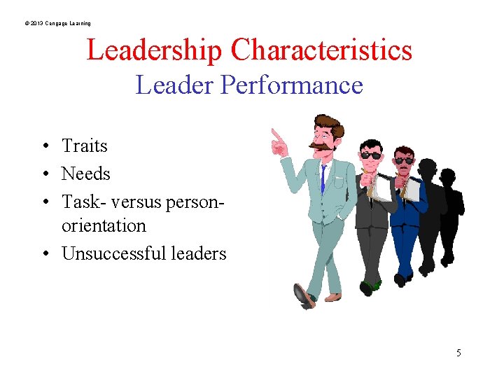 © 2013 Cengage Learning Leadership Characteristics Leader Performance • Traits • Needs • Task-