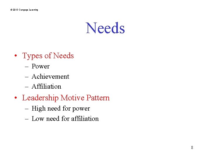 © 2013 Cengage Learning Needs • Types of Needs – Power – Achievement –