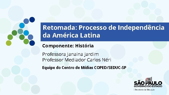 Retomada: Processo de Independência da América Latina Componente: História Professora Janaina Jardim Professor Mediador