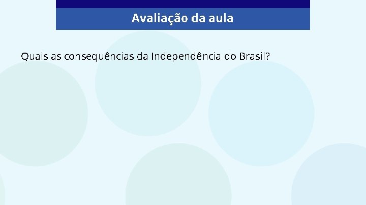 Avaliação da aula Quais as consequências da Independência do Brasil? 