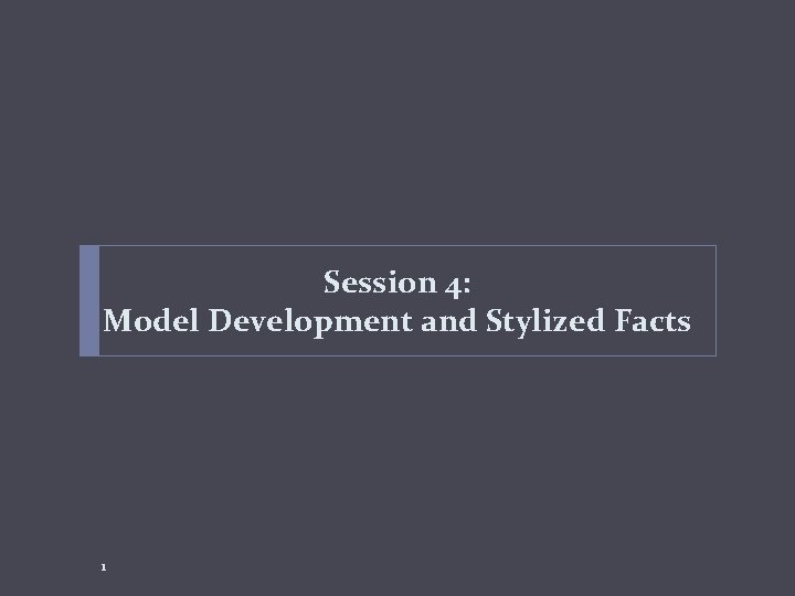 Session 4: Model Development and Stylized Facts 1 