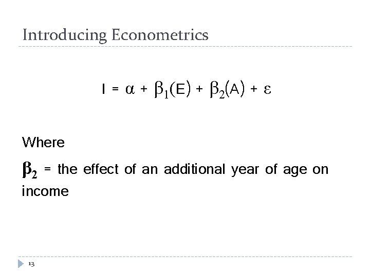 Introducing Econometrics I = α + β 1(E) + β 2(A) + ε Where