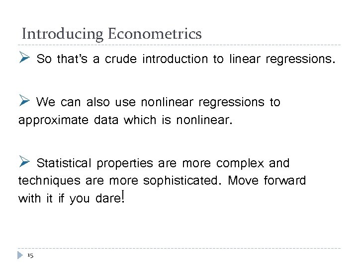 Introducing Econometrics Ø So that’s a crude introduction to linear regressions. Ø We can