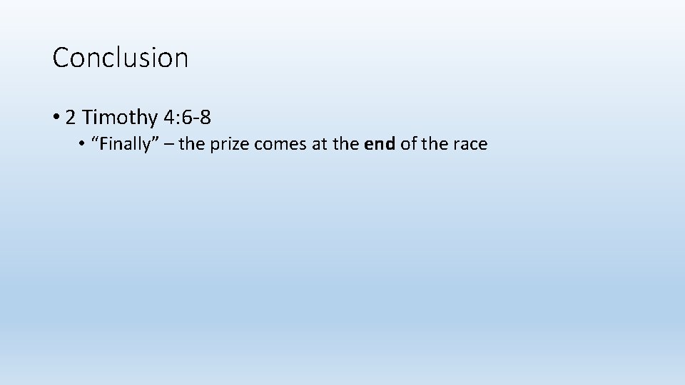 Conclusion • 2 Timothy 4: 6 -8 • “Finally” – the prize comes at