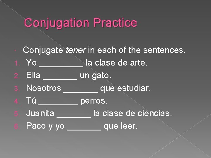 Conjugation Practice 1. 2. 3. 4. 5. 6. Conjugate tener in each of the