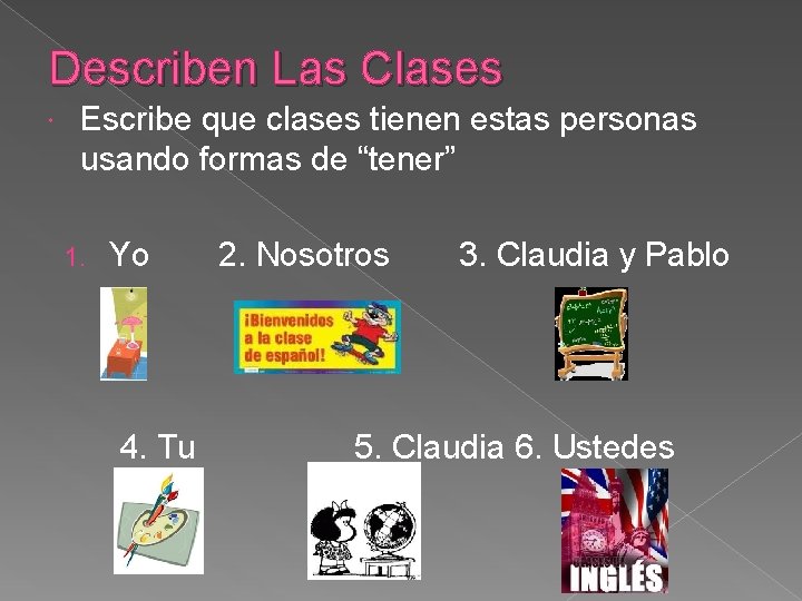 Describen Las Clases Escribe que clases tienen estas personas usando formas de “tener” 1.