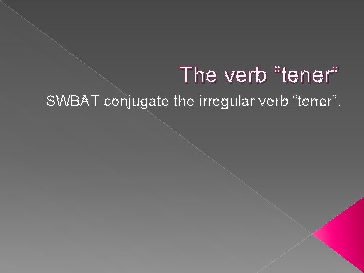 The verb “tener” SWBAT conjugate the irregular verb “tener”. 