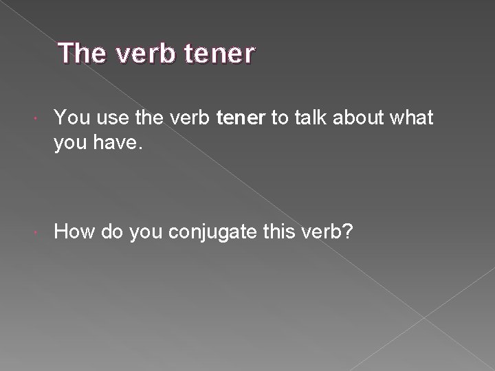 The verb tener You use the verb tener to talk about what you have.