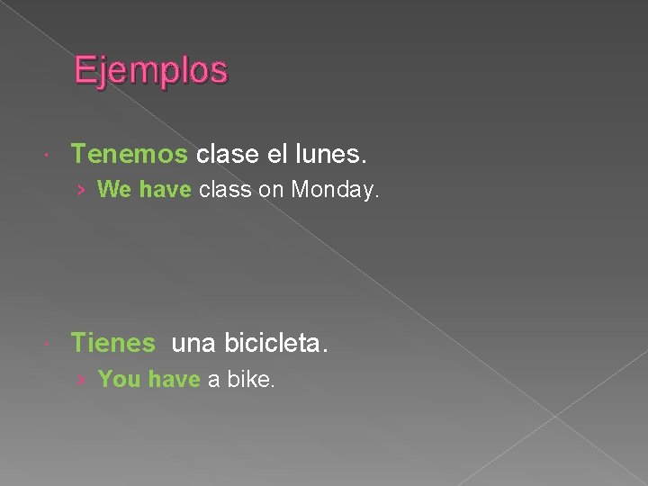 Ejemplos Tenemos clase el lunes. › We have class on Monday. Tienes una bicicleta.