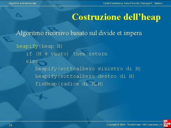 Algoritmi e strutture dati Camil Demetrescu, Irene Finocchi, Giuseppe F. Italiano Costruzione dell’heap Algoritmo