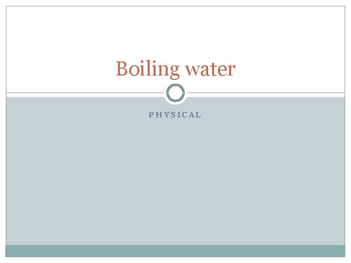 Boiling water PHYSICAL 