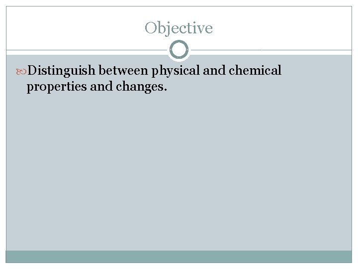 Objective Distinguish between physical and chemical properties and changes. 