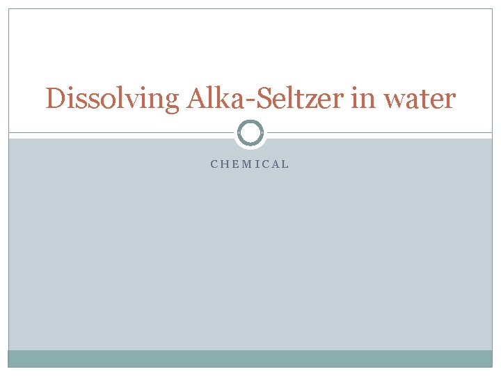 Dissolving Alka-Seltzer in water CHEMICAL 