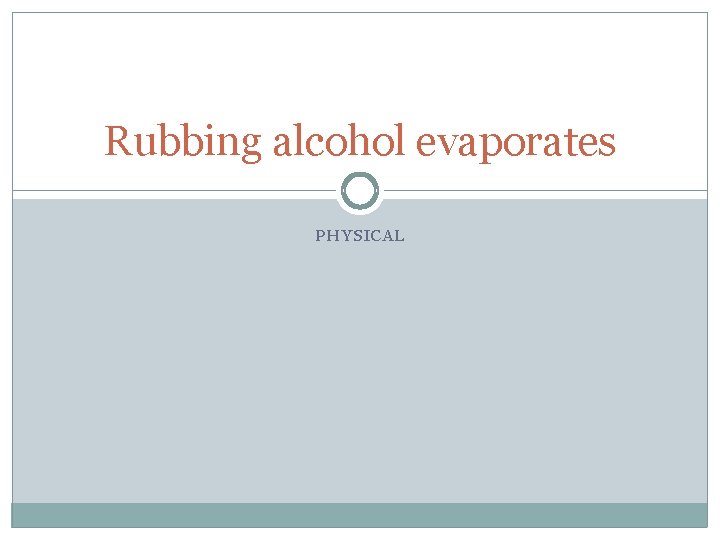 Rubbing alcohol evaporates PHYSICAL 
